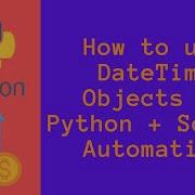 How To Use DateTime Objects In Python PLUS Python Script Automation