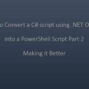 How To Convert A C Script Using NET Objects Into A PowerShell Script Part 2 Making It Better