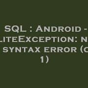 SQL Android SQLiteException Near Syntax Error Code 1