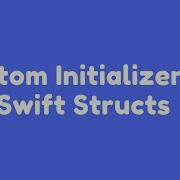 Custom Initializers For Swift Structs
