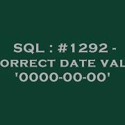 SQL 1292 Incorrect Date Value 0000 00 00