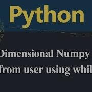 Input From User In Numpy Two Dimensional Array Using While Loop In Python Hindi