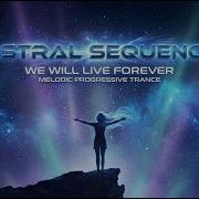 We Will Live Forever Astral Sequence Progressive Trance