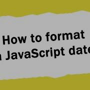 How To Format A JavaScript Date