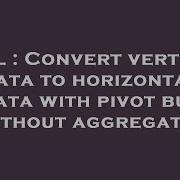 SQL Convert Vertical Data To Horizontal Data With Pivot But Without Aggregate
