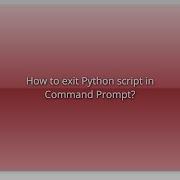 How To Exit Python Script In Command Prompt