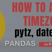 92 Pandas Part 69 Time How To Add A Time Zone Using Pytz And Dateutil In Python Tutorial