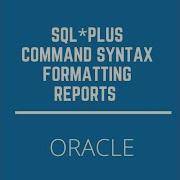 Oracle SQL PLUS Understanding Command Syntax Formatting The SQL Reports