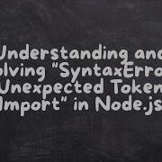 Understanding And Solving SyntaxError Unexpected Token Import In Node Js