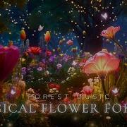 Magical Forest Music Beautiful Flower Forest Space Relax Rest Enjoy A Good Night S Sleep
