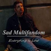 Sad Multifandom Everything Is Lost