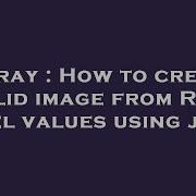 Array How To Create Valid Image From RGB Pixel Values Using Java