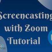 Screencasting With Zoom Tutorial