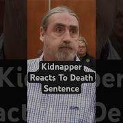 Kidnapper Reacts To Death Sentence
