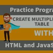 JAVASCRIPT PRACTICE PROGRAMM CREATE ANY MULTIPLICATION TABLE WITH HTML AND JAVASCRIPT