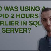 Who Was Using A Spid 2 Hours Earlier In SQL Server