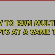 How To Run Multiple Scripts At A Same Time 2 Solutions