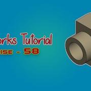 SolidWorks Tutorial April 2021 Exercise 58 Part 01