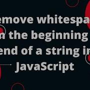How Can I Remove Whitespace From The Beginning And End Of A String In JavaScript