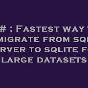 C Fastest Way To Migrate From Sql Server To Sqlite For Large Datasets
