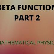 Beta Function Part 2 Mathematical Physics