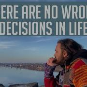 There Are No Wrong Decisions In Life All Decisions Are The Right Ones