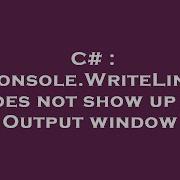 C Console WriteLine Does Not Show Up In Output Window