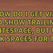 How Do I Get Vim To Show Trailing Whitespace But Use Blank Spaces For Tabs