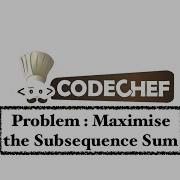 Maximise The Subsequence Sum Problem Code Chef Daily Coding Problem Java Code