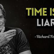 Why Everything You Know About Time Is Wrong Feynman S Uncomfortable Truth
