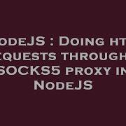 NodeJS Doing Http Requests Through A SOCKS5 Proxy In NodeJS