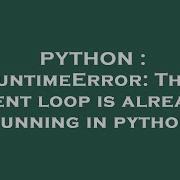 PYTHON RuntimeError This Event Loop Is Already Running In Python