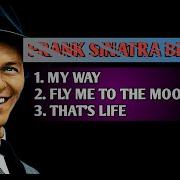 Frank Sinatra Best 3 Song Of All Time My Way Fly Me To The Moon That S Life Lirycs