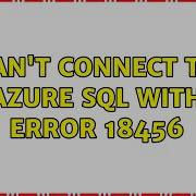 Can T Connect To Azure SQL With Error 18456 2 Solutions