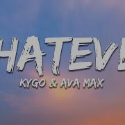 Kygo Ava Max Whatever Lyrics