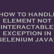 How To Handle Element Not Interactable Exception In Selenium Java