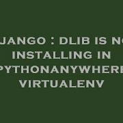 Django Dlib Is Not Installing In Pythonanywhere Virtualenv
