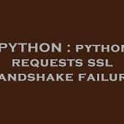 PYTHON Python Requests Ssl Handshake Failure