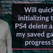 Will Quick Initializing The PS4 Delete All Of My Saved Game Progress