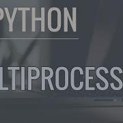 Python Multiprocessing Tutorial Run Code In Parallel Using The Multiprocessing Module