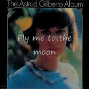Astrud Gilberto Fly Me To The Moon Lyrics