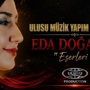 EDA DOĞANAY BEĞENİLEN ESERLERİ ULUSU MÜZİK YAPIM KARIŞIK SEÇMECE ŞARKILAR