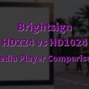 Brightsign HD224 Vs HD1024 Media Player Comparison