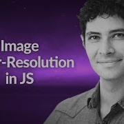Сверхвысокое разрешение изображений в JavaScript Кевин Скотт Conf42 JavaScript 2020