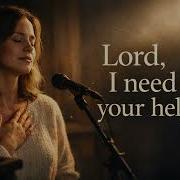 Lord I Need Your Help A Cry For Help