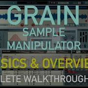 Basics And Overview Grain Sample Manipulator Complete Walkthrough Ep 1