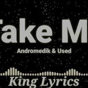 Andromedik Used Take Me King Lyrics