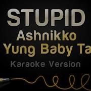 Ashnikko Ft Yung Baby Tate STUPID Karaoke Version