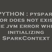 PYTHON Pyspark Error Does Not Exist In The Jvm Error When Initializing SparkContext