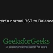 Convert A Normal BST To Balanced BST GeeksforGeeks